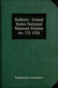 Bulletin - United States National Museum Volume no. 135 1926