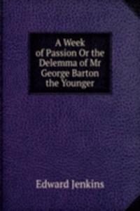 Week of Passion Or the Delemma of Mr George Barton the Younger