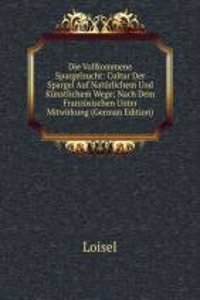 Die Vollkommene Spargelzucht: Cultur Der Spargel Auf Naturlichem Und Kunstlichem Wege; Nach Dem Franzosischen Unter Mitwirkung (German Edition)