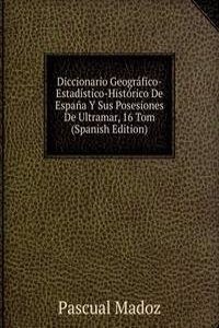 Diccionario Geografico-Estadistico-Historico De Espana Y Sus Posesiones De Ultramar, 16 Tom (Spanish Edition)