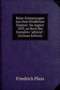 Reise-Erinnerungen Aus Dem Nordlichen Eismeer: Im August 1893, an Bord Des Dampfers 