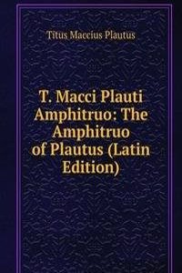 T. Macci Plauti Amphitruo: The Amphitruo of Plautus (Latin Edition)