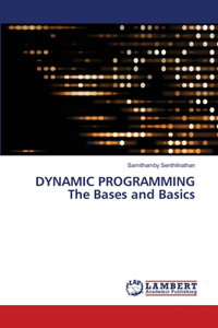 DYNAMIC PROGRAMMING The Bases and Basics