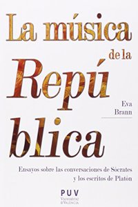 La musica de la Republica: Ensayos sobre las conversaciones de Socrates y los escritos de Platon