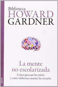 La mente no escolarizada: Como piensan los ninos y como deberian ensenar las escuelas