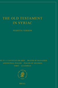 The Old Testament in Syriac according to the Peshiṭta Version, Part IV Fasc. 6. Canticles or Odes; Prayer of Manasseh; Apocryphal psalms; Psalms of Solomon; Tobit; I(3) Esdras