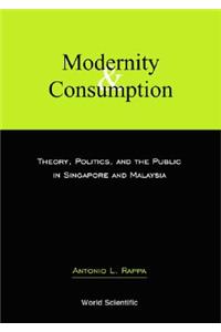 Modernity and Consumption: Theory, Politics, and the Public in Singapore and Malaysia