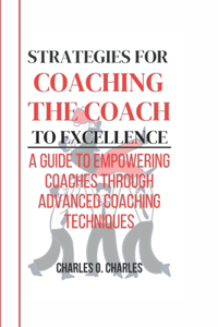 Strategies for Coaching the Coach to Excellence