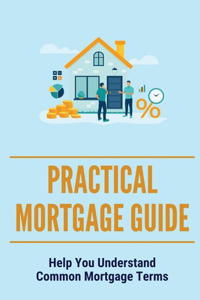Practical Mortgage Guide