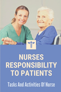 Nurses Responsibility To Patients