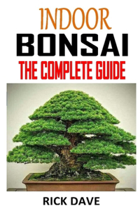Indoor Bonsai the Complete Guide