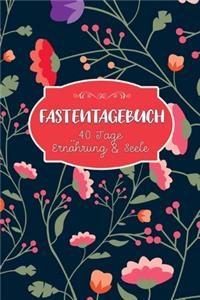 Fastentagebuch: 40 Tage Ernährung und Seele - Das Begleittagebuch zur Fastenzeit -- Inkl. Nährwerttabelle, vielen Tipps und Motivation -- Softcover