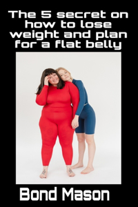 5 secret on how to lose weight and plan for a flat belly