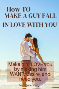 How To Make A Guy Fall In Love With You