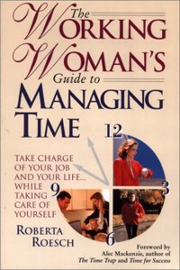 The Working Woman's Guide to Managing Time: Take Charge of Your Job and Your Life...While Taking Care of Yourself