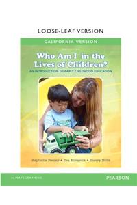 California Version of Who Am I in the Lives of Children? an Introduction to Early Childhood Education, Enhanced Pearson Etext with Loose-Leaf Version -- Access Card Package