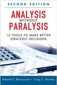 Analysis Without Paralysis: 12 Tools to Make Better Strategic Decisions (Paperback)