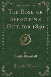 The Rose, or Affection's Gift, for 1846 (Classic Reprint)
