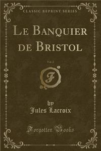 Le Banquier de Bristol, Vol. 2 (Classic Reprint)