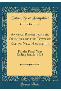Annual Report of the Officers of the Town of Eaton, New Hampshire: For the Fiscal Year Ending Jan. 31, 1933 (Classic Reprint)