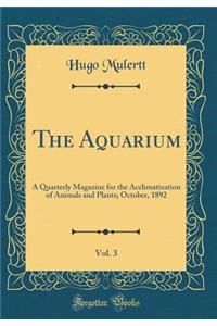 The Aquarium, Vol. 3: A Quarterly Magazine for the Acclimatization of Animals and Plants; October, 1892 (Classic Reprint)