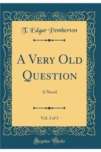 A Very Old Question, Vol. 3 of 3: A Novel (Classic Reprint)