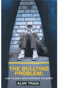 The Bullying Problem: How to Deal with Difficult Children