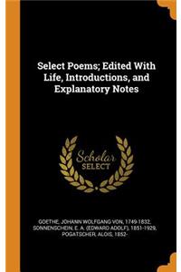 Select Poems; Edited with Life, Introductions, and Explanatory Notes