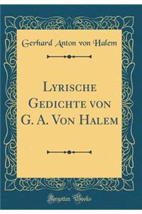 Lyrische Gedichte von G. A. Von Halem (Classic Reprint)