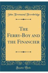 The Ferry-Boy and the Financier (Classic Reprint)
