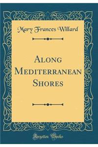 Along Mediterranean Shores (Classic Reprint)