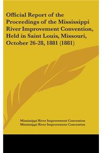 Official Report of the Proceedings of the Mississippi River Improvement Convention, Held in Saint Louis, Missouri, October 26-28, 1881 (1881)