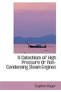 A Catechism of High Pressure or Non-Condensing Steam Engines