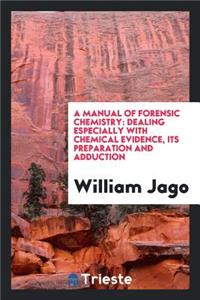 A Manual of Forensic Chemistry [electronic Resource]: Dealing Especially with Chemical Evidence, Its Preparation and Adduction: Based Upon a Course of Lectures Delivered at University College, University of London