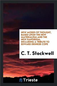 New Modes of Thought, Based Upon the New Materialism and the New Pantheism ...