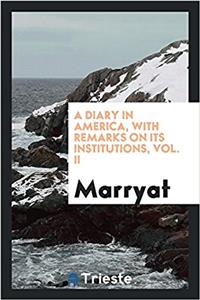 Diary in America, with Remarks on Its Institutions, Vol. II