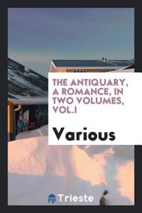 Antiquary, a Romance, in Two Volumes, Vol.I