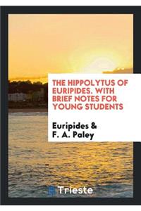 The Hippolytus of Euripides, with Brief Notes by R.A. Paley