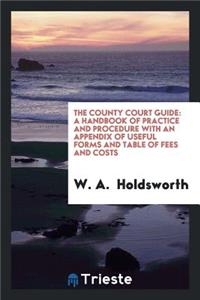 The County Court Guide: A Handbook of Practice and Procedure with an ...