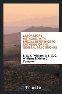 Laboratory Methods, with Special Reference to the Needs of the General Practitioner