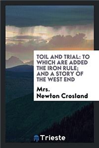 Toil and Trial: To Which Are Added the Iron Rule; And A Story of the West End