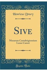 Sive: Musarum Cantabrigiensium Lusus Canori (Classic Reprint)