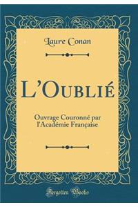 L'OubliÃ©: Ouvrage CouronnÃ© Par l'AcadÃ©mie FranÃ§aise (Classic Reprint)