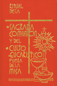 Ritual de la Sagrada Comunión Y del Culto Eucaristico Fuera de la Misa