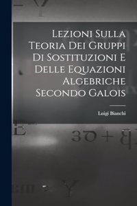 Lezioni sulla teoria dei gruppi di sostituzioni e delle equazioni algebriche secondo Galois