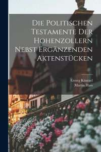 Politischen Testamente der Hohenzollern Nebst Ergänzenden Aktenstücken