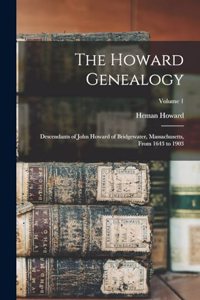 Howard Genealogy; Descendants of John Howard of Bridgewater, Massachusetts, From 1643 to 1903; Volume 1