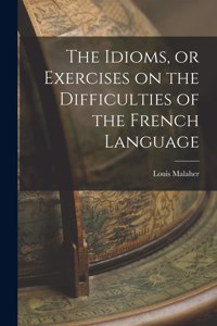 Idioms, or Exercises on the Difficulties of the French Language
