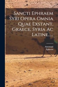 Sancti Ephraem Syri Opera Omnia Quae Exstant, Graece, Syria Ac Latine......