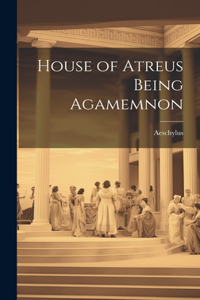 House of Atreus Being Agamemnon